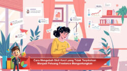 Cara Mengubah Skill Kecil yang Tidak Terpikirkan Menjadi Peluang Freelance Menguntungkan
