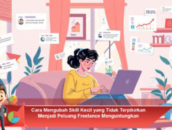 Cara Mengubah Skill Kecil yang Tidak Terpikirkan Menjadi Peluang Freelance Menguntungkan
