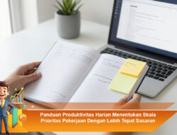 Panduan Produktivitas Harian Menentukan Skala Prioritas Pekerjaan Dengan Lebih Tepat Sasaran