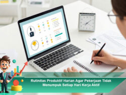 Rutinitas Produktif Harian Agar Pekerjaan Tidak Menumpuk Setiap Hari Kerja Aktif Menengah Panjang