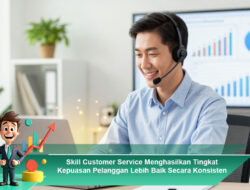 Skill Customer Service Menghasilkan Tingkat Kepuasan Pelanggan Lebih Baik Secara Konsisten