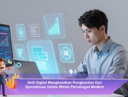 Skill Digital Menghasilkan Penghasilan Dari Spesialisasi Online Minim Persaingan Modern