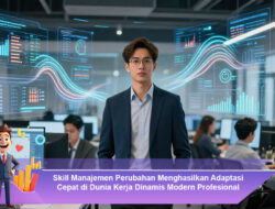 Skill Manajemen Perubahan Menghasilkan Adaptasi Cepat di Dunia Kerja Dinamis Modern Profesional