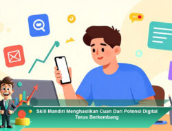 Skill Mandiri Menghasilkan Cuan Dari Potensi Digital Terus Berkembang