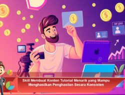 Skill Membuat Konten Tutorial Menarik yang Mampu Menghasilkan Penghasilan Secara Konsisten