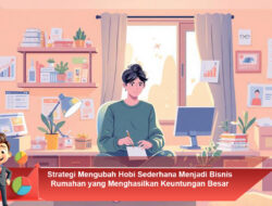 Strategi Mengubah Hobi Sederhana Menjadi Bisnis Rumahan yang Menghasilkan Keuntungan Besar