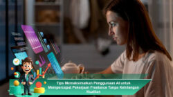 Tips Memaksimalkan Penggunaan AI untuk Mempercepat Pekerjaan Freelance Tanpa Kehilangan Kualitas