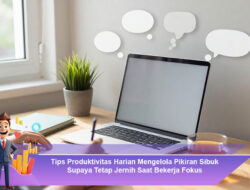 Tips Produktivitas Harian Mengelola Pikiran Sibuk Supaya Tetap Jernih Saat Bekerja Fokus