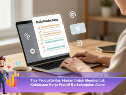 Tips Produktivitas Harian Untuk Membentuk Kebiasaan Kerja Positif Berkelanjutan Alami