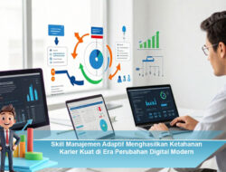 Skill Manajemen Adaptif Menghasilkan Ketahanan Karier Kuat di Era Perubahan Digital Modern