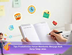 Tips Produktivitas Harian Membantu Menjaga Arah Kerja Tetap Jelas