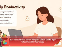 Tips Produktivitas Harian Mengatur Beban Mental Agar Tetap Produktif Dan Tenang