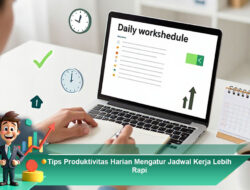 Tips Produktivitas Harian Mengatur Jadwal Kerja Lebih Rapi