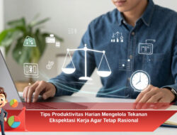 Tips Produktivitas Harian Mengelola Tekanan Ekspektasi Kerja Agar Tetap Rasional