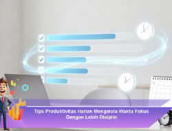 Tips Produktivitas Harian Mengelola Waktu Fokus Dengan Lebih Disiplin